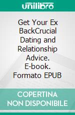 Get Your Ex BackCrucial Dating and Relationship Advice. E-book. Formato EPUB ebook di Betty Fragment