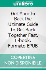 Get Your Ex BackThe Ultimate Guide to Get Back Together Fast. E-book. Formato EPUB ebook di Betty Fragment