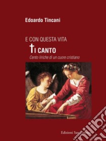 E con questa vita Ti canto. E-book. Formato EPUB ebook di Edoardo Tincani