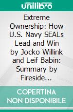 Extreme Ownership: How U.S. Navy SEALs Lead and Win by Jocko Willink and Leif Babin: Summary by Fireside Reads. E-book. Formato EPUB ebook di Fireside Reads