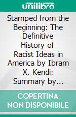 Stamped from the Beginning: The Definitive History of Racist Ideas in America by Ibram X. Kendi: Summary by Fireside Reads. E-book. Formato EPUB ebook