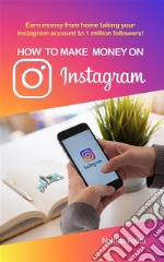 How to make MONEY ON INSTAGRAMEarn money from home taking your Instagram account to 1 million followers. E-book. Formato EPUB