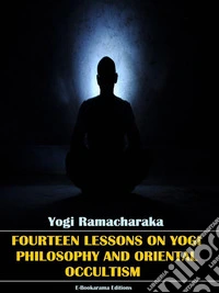Fourteen Lessons in Yogi Philosophy and Oriental Occultism. E-book. Formato EPUB ebook