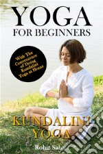 Yoga For Beginners: Kundalini YogaThe Complete Guide to Master Kundalini Yoga; Benefits, Essentials, Kriyas (with Pictures), Kundalini Meditation, Common Mistakes, FAQs, and Common Myths. E-book. Formato PDF