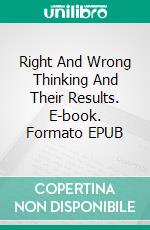 Right And Wrong Thinking And Their Results. E-book. Formato EPUB ebook di Aaron Martin Crane