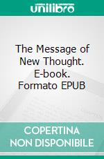 The Message of New Thought. E-book. Formato EPUB ebook