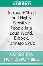 IntrovertGifted and Highly Sensitive People in a Loud World. E-book. Formato EPUB ebook