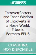 IntrovertSecrets and Inner Wisdom of Introverts in a Noisy World. E-book. Formato EPUB ebook