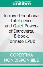 IntrovertEmotional Intelligence and Quiet Powers of Introverts. E-book. Formato EPUB ebook