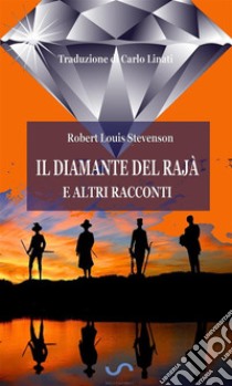 Il diamante del rajà e altri racconti (Traduzione di Carlo Linati). E-book. Formato EPUB ebook di Robert Louis Stevenson