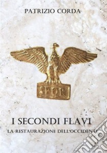 I Secondi Flavi. La Restaurazione dell'Occidente. E-book. Formato EPUB ebook di Patrizio Corda