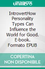 IntrovertHow Personality Types Can Influence the World for Good. E-book. Formato EPUB ebook