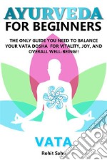 Ayurveda For Beginners: VataThe Only Guide You Need To Balance Your Vata Dosha For Vitality, Joy, And Overall Well-being!!. E-book. Formato EPUB ebook