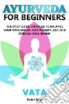 Ayurveda For Beginners: VataThe Only Guide You Need To Balance Your Vata Dosha For Vitality, Joy, And Overall Well-being!!. E-book. Formato EPUB ebook