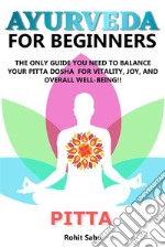 Ayurveda For Beginners: PittaThe Only Guide You Need To Balance Your Pitta Dosha For Vitality, Joy, And Overall Well-being!!. E-book. Formato EPUB ebook