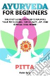 Ayurveda For Beginners: PittaThe Only Guide You Need To Balance Your Pitta Dosha For Vitality, Joy, And Overall Well-being!!. E-book. Formato EPUB ebook