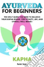 Ayurveda For Beginners: KaphaThe Only Guide You Need To Balance Your Kapha Dosha For Vitality, Joy, And Overall Well-being!! . E-book. Formato EPUB ebook