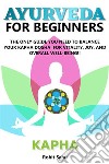 Ayurveda For Beginners: KaphaThe Only Guide You Need To Balance Your Kapha Dosha For Vitality, Joy, And Overall Well-being!! . E-book. Formato EPUB ebook