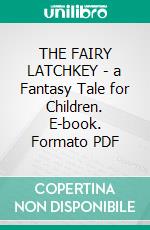 THE FAIRY LATCHKEY - a Fantasy Tale for Children. E-book. Formato PDF ebook