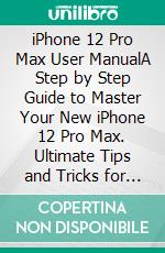 iPhone 12 Pro Max User ManualA Step by Step Guide to Master Your New iPhone 12 Pro Max. Ultimate Tips and Tricks for The New iOS 14. E-book. Formato EPUB ebook di Scott Edward