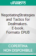 NegotiatingStrategies and Tactics for Dealmakers. E-book. Formato EPUB ebook