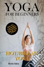 Yoga For Beginners: Hot/Bikram YogaThe Complete Guide to Master Hot/Bikram Yoga; Benefits, Essentials, Poses (with Pictures), Precautions, Common Mistakes, FAQs, and Common Myths. E-book. Formato EPUB ebook