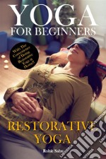 Yoga For Beginners: Restorative YogaThe Complete Guide to Master Restorative Yoga; Benefits, Essentials, Poses (with Pictures), Precautions, Common Mistakes, FAQs, and Common Myths. E-book. Formato EPUB ebook