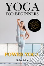 Yoga For Beginners: Power YogaThe Complete Guide to Master Power Yoga; Benefits, Essentials, Poses (with Pictures), Precautions, Common Mistakes, FAQs, and Common Myths. E-book. Formato EPUB