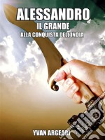 Alessandro Il Grande: alla conquista dell'India. E-book. Formato EPUB ebook