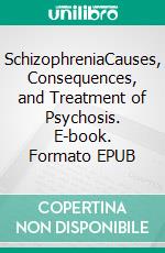 SchizophreniaCauses, Consequences, and Treatment of Psychosis. E-book. Formato EPUB ebook