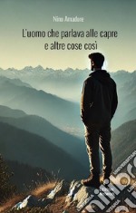 L&apos;uomo che parlava alle capre e altre cose cosìStorie minime di Sicilia e non solo. E-book. Formato EPUB ebook