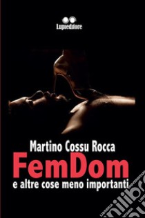 FemDom e altre cose meno importanti. E-book. Formato EPUB ebook di Martino Cossu Rocca