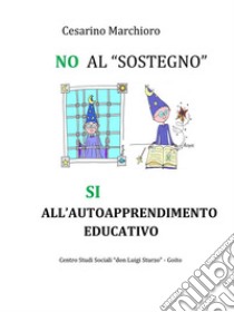 NO al sostegno, SI all'autoapprendimento educativo. E-book. Formato EPUB ebook di Cesarino Marchioro