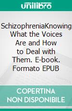 SchizophreniaKnowing What the Voices Are and How to Deal with Them. E-book. Formato EPUB ebook