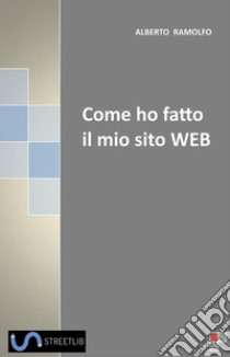 Come ho fatto il mio sito WEB. E-book. Formato EPUB ebook di Alberto Ramolfo