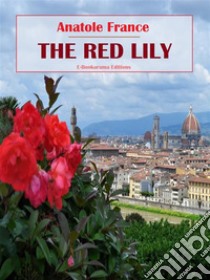 The Red Lily. E-book. Formato EPUB ebook di Anatole France