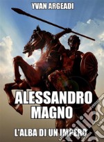 Alessandro Magno: l'alba di un Impero. E-book. Formato EPUB ebook