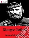 Biografia di Giuseppe Garibaldi. E-book. Formato EPUB ebook di Giovanni Battista Cuneo