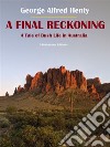 A Final Reckoning. E-book. Formato EPUB ebook di George Alfred Henty