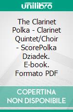 The Clarinet Polka - Clarinet Quintet/Choir - ScorePolka Dziadek. E-book. Formato PDF ebook di Francesco Leone