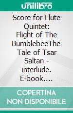 Score for Flute Quintet: Flight of The BumblebeeThe Tale of Tsar Saltan - interlude. E-book. Formato PDF ebook