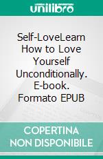 Self-LoveLearn How to Love Yourself Unconditionally. E-book. Formato EPUB ebook di Lisa Herd