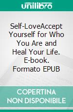 Self-LoveAccept Yourself for Who You Are and Heal Your Life. E-book. Formato EPUB ebook di Lisa Herd