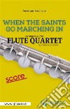 When The Saints Go Marching In - Flute Quartet - Score . E-book. Formato PDF ebook