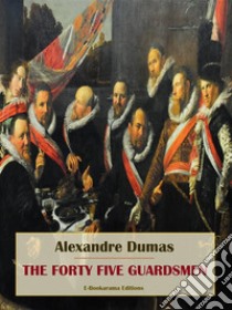 The Forty Five Guardsmen. E-book. Formato EPUB ebook di Alexandre Dumas