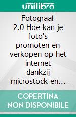 Fotograaf 2.0 Hoe kan je foto's promoten en verkopen op het internet dankzij microstock en fotostockbureaus. E-book. Formato EPUB ebook di Stefano Calicchio