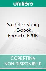 Sa Bête Cyborg . E-book. Formato EPUB ebook