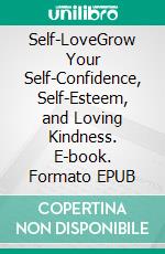 Self-LoveGrow Your Self-Confidence, Self-Esteem, and Loving Kindness. E-book. Formato EPUB ebook di Lisa Herd