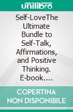 Self-LoveThe Ultimate Bundle to Self-Talk, Affirmations, and Positive Thinking. E-book. Formato EPUB ebook di Lisa Herd