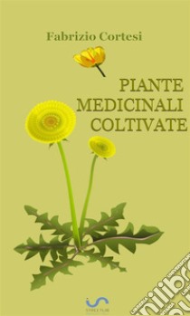 Piante medicinali coltivate. E-book. Formato EPUB ebook di Fabrizio Cortesi